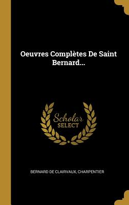 Oeuvres Completes de Saint Bernard... - Clairvaux, Bernard De, and Charpentier