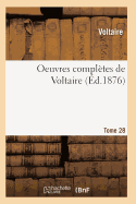 Oeuvres Completes de Voltaire. Tome 28