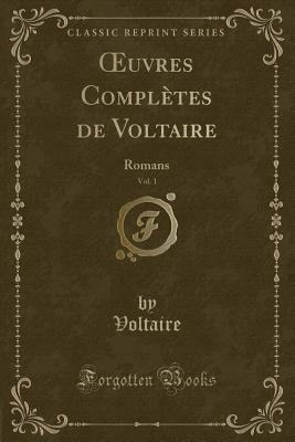 Oeuvres Completes de Voltaire, Vol. 1: Romans (Classic Reprint) - Voltaire, Voltaire