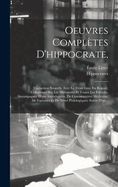 Oeuvres Completes D'Hippocrate,: Traduction Nouvelle Avec Le Texte Grec En Regard, Collationne Sur Les Manuscrits Et Toutes Les Editions; Accompagnee D'Une Introduction, de Commentaires Medicaux, de Variantes Et de Notes Philologiques; Suivie D'Un...