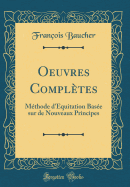 Oeuvres Completes: Methode D'Equitation Basee Sur de Nouveaux Principes (Classic Reprint)