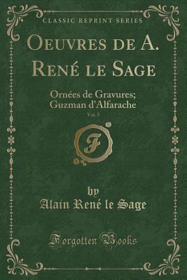 Oeuvres de A. Ren Le Sage, Vol. 5: Ornes de Gravures; Guzman d'Alfarache (Classic Reprint) - Sage, Alain Rene Le