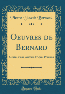 Oeuvres de Bernard: Ornes d'Une Gravure d'Aprs Prudhon (Classic Reprint)