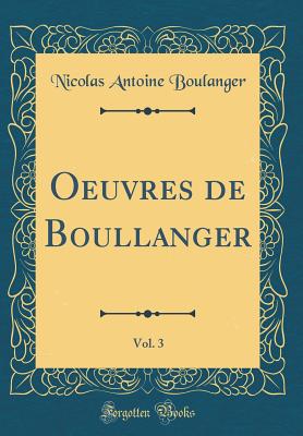 Oeuvres de Boullanger, Vol. 3 (Classic Reprint) - Boulanger, Nicolas Antoine