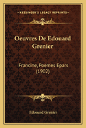 Oeuvres de Edouard Grenier: Francine, Poemes Epars (1902)