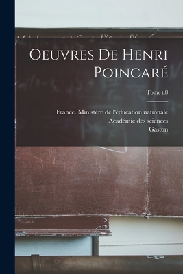 Oeuvres de Henri Poincare; Tome T.8 - Poincar?, Henri 1854-1912, and Acad?mie Des Sciences (France) (Creator), and France Minist?re de l'?ducation Natio (Creator)