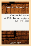 Oeuvres de LeConte de l'Isle. Pomes Tragiques (d.1878-1886)