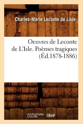 Oeuvres de LeConte de l'Isle. Pomes Tragiques (d.1878-1886) - LeConte de Lisle, Charles-Marie