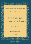 Oeuvres de LeConte de Lisle, Vol. 1: Pomes Barbares (Classic Reprint)