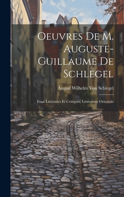 Oeuvres De M. Auguste-Guillaume De Schlegel: Essai Littraires Et Critiques, Littrature Orientale - Von Schlegel, August Wilhelm