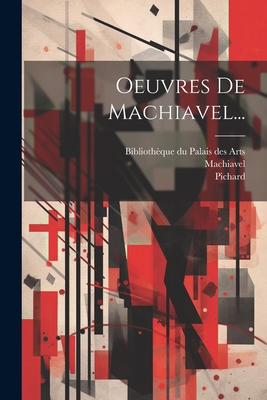 Oeuvres de Machiavel... - Machiavel (Creator), and Pichard, and Biblioth?que Du Palais Des Arts (Creator)