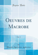 Oeuvres de Macrobe, Vol. 1 (Classic Reprint)