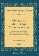 Oeuvres de Mr. Turgot, Ministre D'?tat, Vol. 3: Pr?c?d?es Et Accompagn?es de M?moires Et de Notes Sur Sa Vie, Son Administration Et Ses Ouvrages (Classic Reprint)