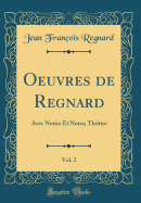 Oeuvres de Regnard, Vol. 2: Avec Notice Et Notes; Thtre (Classic Reprint)