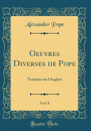 Oeuvres Diverses de Pope, Vol. 8: Traduites de l'Anglois (Classic Reprint)