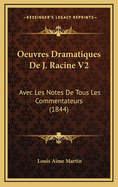 Oeuvres Dramatiques de J. Racine V2: Avec Les Notes de Tous Les Commentateurs (1844)