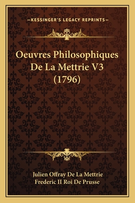 Oeuvres Philosophiques De La Mettrie V3 (1796) - De La Mettrie, Julien Offray, and Frederic II Roi de Prusse