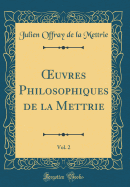 Oeuvres Philosophiques de la Mettrie, Vol. 2 (Classic Reprint)