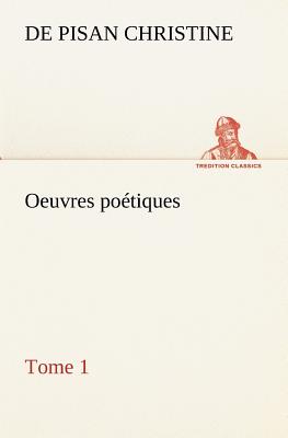 Oeuvres potiques Tome 1 - Christine, De Pisan