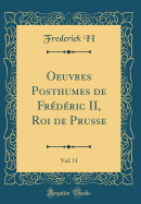 Oeuvres Posthumes de Frdric II, Roi de Prusse, Vol. 11 (Classic Reprint)