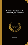 Oeuvres Posthumes de Fr?deric II, Roi de Prusse; Volume 3