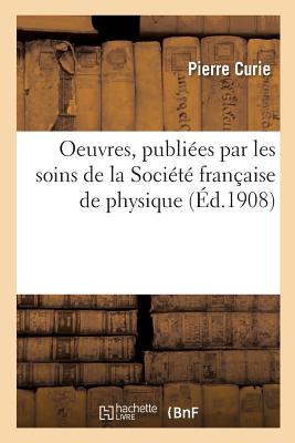 Oeuvres, Publies Par Les Soins de la Socit Franaise de Physique - Curie, Pierre