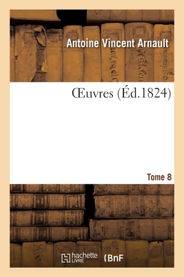 Oeuvres. Tome 8 - Arnault, Antoine Vincent