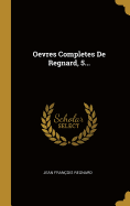 Oevres Completes de Regnard, 5...