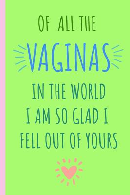 Of All the Vaginas in the World I Am So Glad I Fell Out of Yours: Notebook, Blank Journal, Funny Gift for Mothers Day or Birthday.(Great Alternative to a Card) - Notebooks, Mami Bants