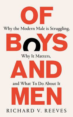 Of Boys and Men: Why the Modern Male Is Struggling, Why It Matters, and What to Do about It - Reeves, Richard V