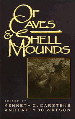 Of Caves and Shell Mounds - Carstens, Kenneth C (Contributions by), and Watson, Patty Jo, Professor (Contributions by), and Wagner, Gail E (Contributions...