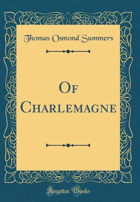 Of Charlemagne (Classic Reprint) - Summers, Thomas Osmond