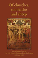 Of Churches, Toothache and Sheep: Selected Papers from the Norwich Historic Churches Trust Conferences 2014 and 2015