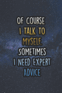 Of Course I Talk to Myself. Sometimes I Need Expert Advice: Nice Blank Lined Notebook Journal Diary