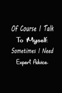Of Course I Talk To Myself. Sometimes I Need Expert Advice.: Notebook, Journal lined notebook 6x9 - 120 pages, Perfect Gift For Coworkers