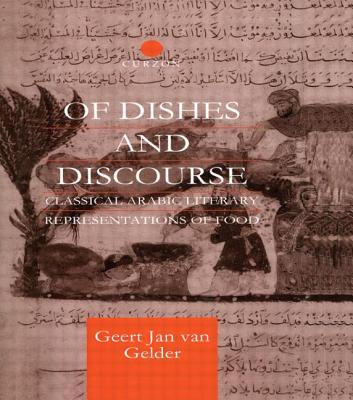Of Dishes and Discourse: Classical Arabic Literary Representations of Food - Gelder, Geert Jan van