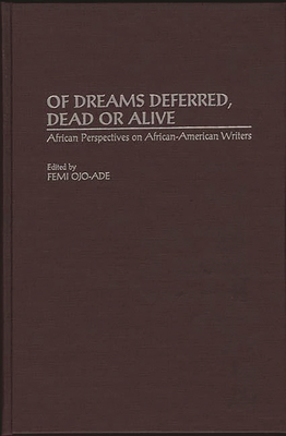 Of Dreams Deferred, Dead or Alive: African Perspectives on African-American Writers - Ojo-Ade, Femi (Editor)
