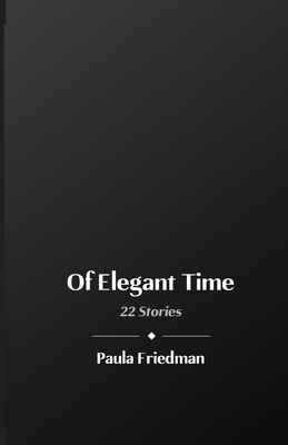 Of Elegant Time: 22 Stories - Friedman, Paula, and Impress Design (Designer)