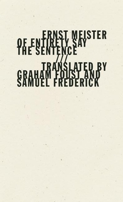 Of Entirety Say the Sentence - Meister, Ernst, and Foust, Graham (Translated by), and Frederick, Samuel (Translated by)