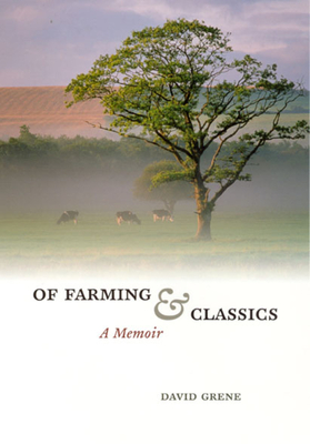 Of Farming and Classics: A Memoir - Grene, David, and Pippin, Robert B (Foreword by)