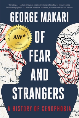 Of Fear and Strangers: A History of Xenophobia - Makari, George