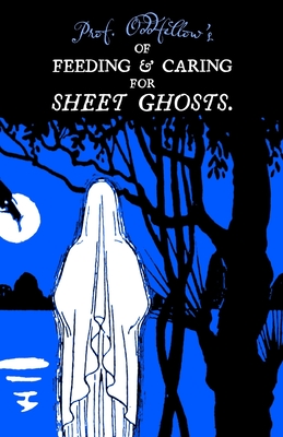 Of Feeding & Caring For Sheet Ghosts - Conley, Craig, and Oddfellow, Prof