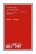 Of God and Maxim Guns: Presbyterianism in Nigeria, 1846-1966