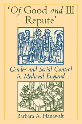 'Of Good and Ill Repute': Gender and Social Control in Medieval England - Hanawalt, Barbara A