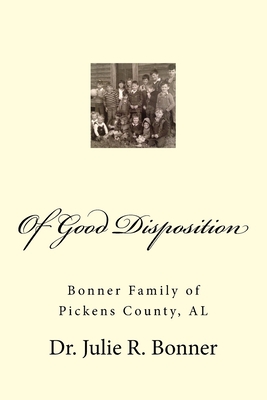 Of Good Disposition: Bonner Family of Pickens County, AL - Bonner, Julie R