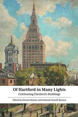 Of Hartford in Many Lights: Celebrating Hartford's Buildings - Barone, Dennis (Editor), and Ducoff-Barone, Deborah (Editor)