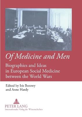 Of Medicine and Men: Biographies and Ideas in European Social Medicine between the World Wars - Borowy, Iris, and Hardy, Anne