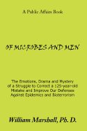 Of Microbes and Men: The Emotions, Drama and Mystery of a Struggle to Correct a 125-Year-Old Mistake and Improve Our Defenses Against Epide