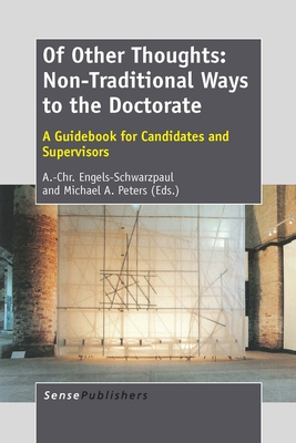 Of Other Thoughts: Non-Traditional Ways to the Doctorate: A Guidebook for Candidates and Supervisors - Engels-Schwarzpaul, A -Chr, and Peters, Michael A