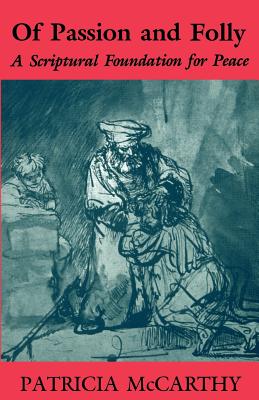 Of Passion and Folly: A Scriptural Foundation for Peace - McCarthy, Patricia